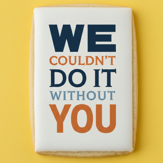 We Couldn’t Do It Without You Appreciation Cookie